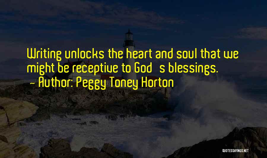 Peggy Toney Horton Quotes: Writing Unlocks The Heart And Soul That We Might Be Receptive To God's Blessings.