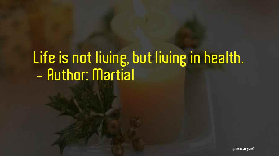 Martial Quotes: Life Is Not Living, But Living In Health.