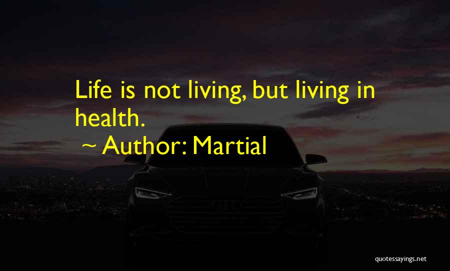 Martial Quotes: Life Is Not Living, But Living In Health.