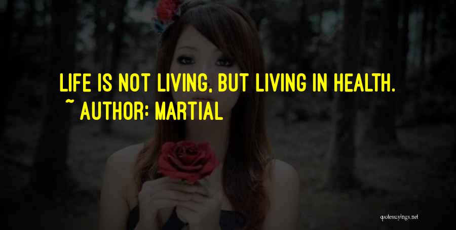 Martial Quotes: Life Is Not Living, But Living In Health.