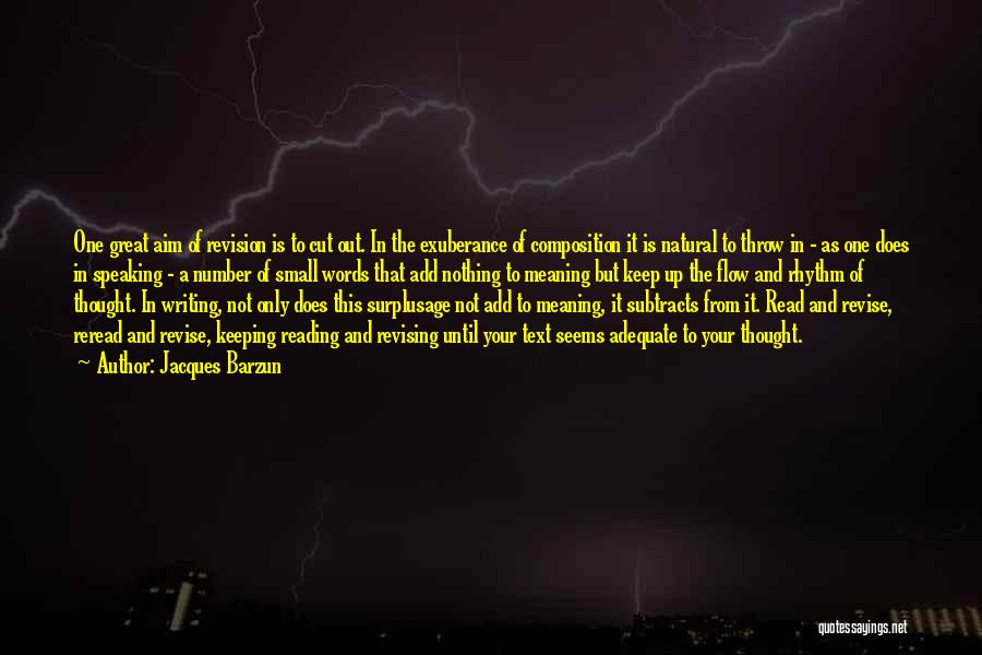 Jacques Barzun Quotes: One Great Aim Of Revision Is To Cut Out. In The Exuberance Of Composition It Is Natural To Throw In