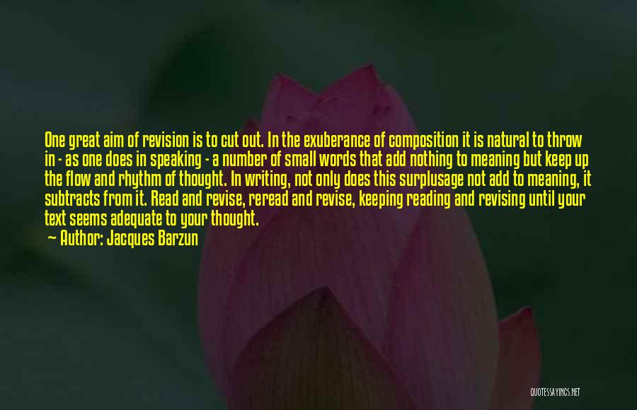 Jacques Barzun Quotes: One Great Aim Of Revision Is To Cut Out. In The Exuberance Of Composition It Is Natural To Throw In