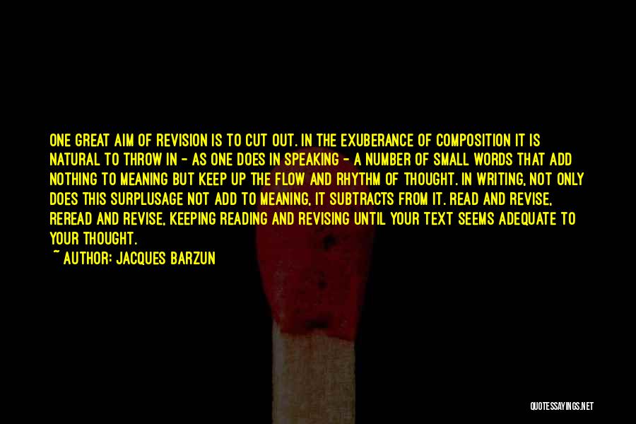 Jacques Barzun Quotes: One Great Aim Of Revision Is To Cut Out. In The Exuberance Of Composition It Is Natural To Throw In