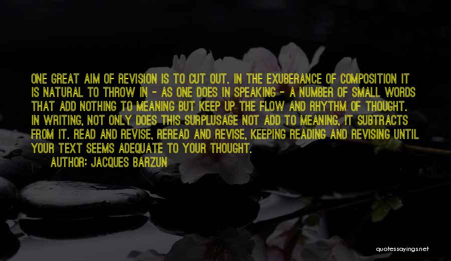 Jacques Barzun Quotes: One Great Aim Of Revision Is To Cut Out. In The Exuberance Of Composition It Is Natural To Throw In