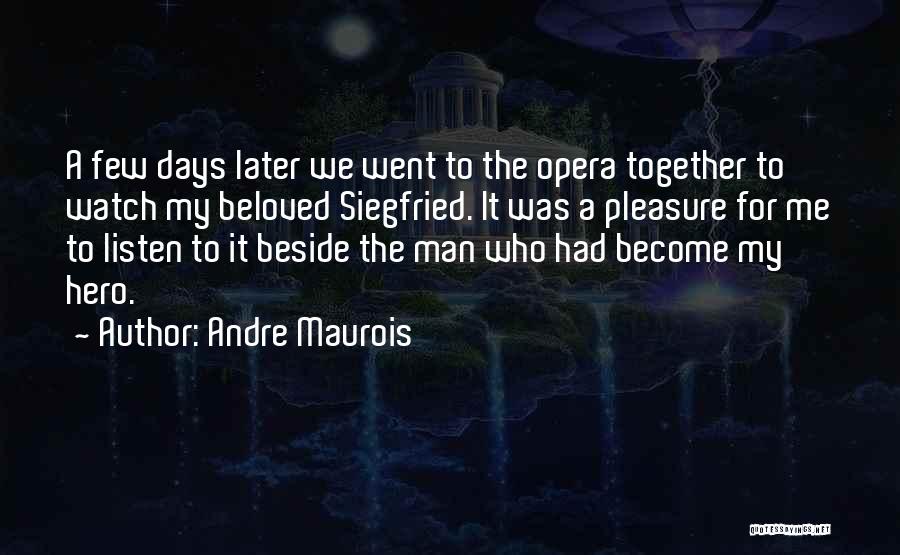 Andre Maurois Quotes: A Few Days Later We Went To The Opera Together To Watch My Beloved Siegfried. It Was A Pleasure For