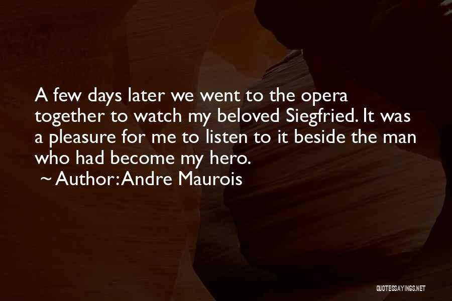 Andre Maurois Quotes: A Few Days Later We Went To The Opera Together To Watch My Beloved Siegfried. It Was A Pleasure For