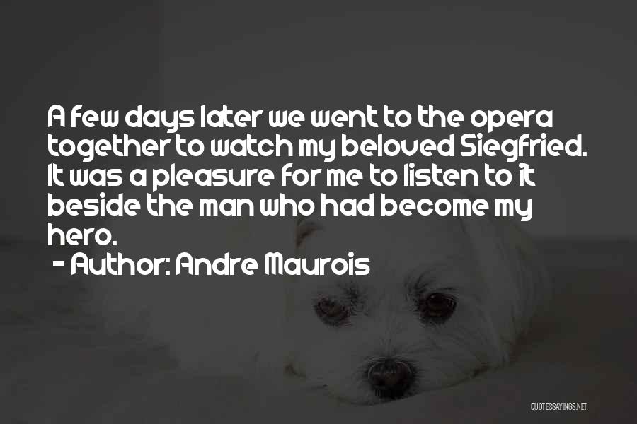 Andre Maurois Quotes: A Few Days Later We Went To The Opera Together To Watch My Beloved Siegfried. It Was A Pleasure For