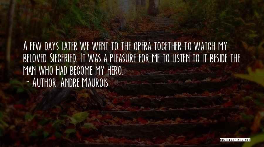 Andre Maurois Quotes: A Few Days Later We Went To The Opera Together To Watch My Beloved Siegfried. It Was A Pleasure For