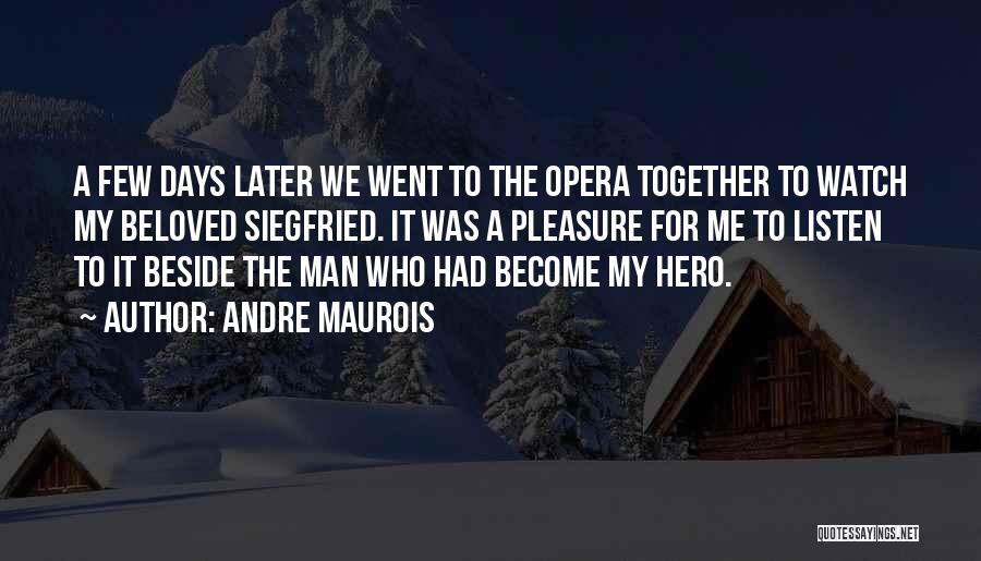 Andre Maurois Quotes: A Few Days Later We Went To The Opera Together To Watch My Beloved Siegfried. It Was A Pleasure For