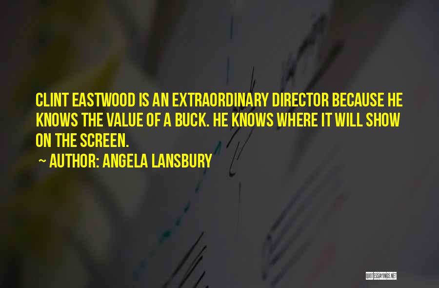 Angela Lansbury Quotes: Clint Eastwood Is An Extraordinary Director Because He Knows The Value Of A Buck. He Knows Where It Will Show