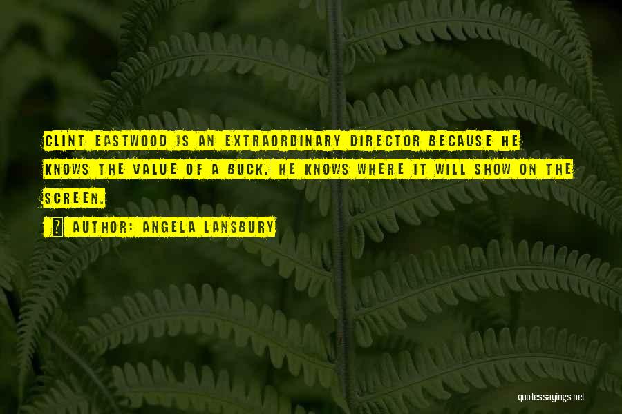 Angela Lansbury Quotes: Clint Eastwood Is An Extraordinary Director Because He Knows The Value Of A Buck. He Knows Where It Will Show