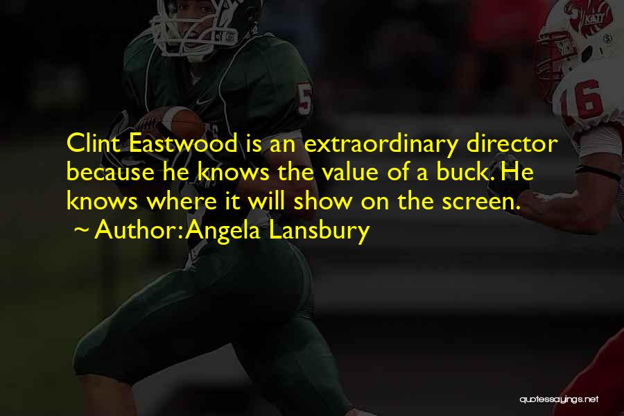 Angela Lansbury Quotes: Clint Eastwood Is An Extraordinary Director Because He Knows The Value Of A Buck. He Knows Where It Will Show