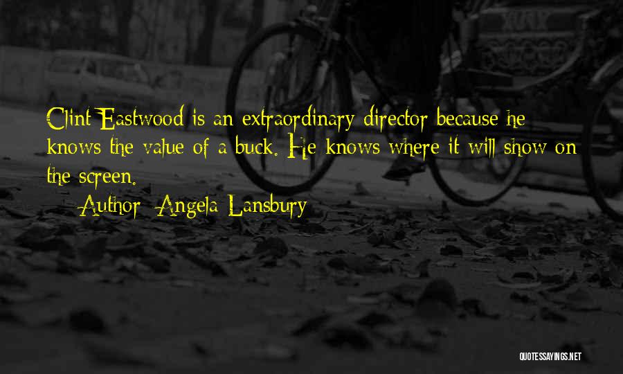 Angela Lansbury Quotes: Clint Eastwood Is An Extraordinary Director Because He Knows The Value Of A Buck. He Knows Where It Will Show