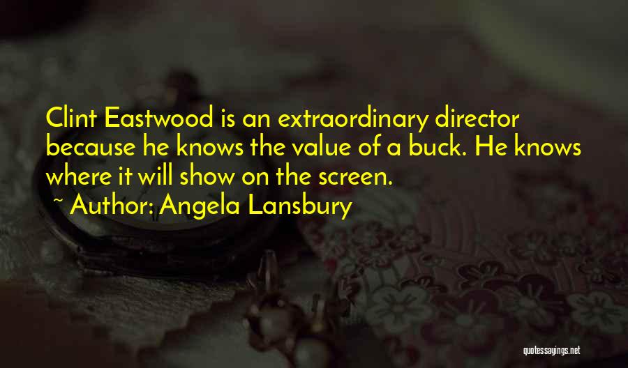 Angela Lansbury Quotes: Clint Eastwood Is An Extraordinary Director Because He Knows The Value Of A Buck. He Knows Where It Will Show