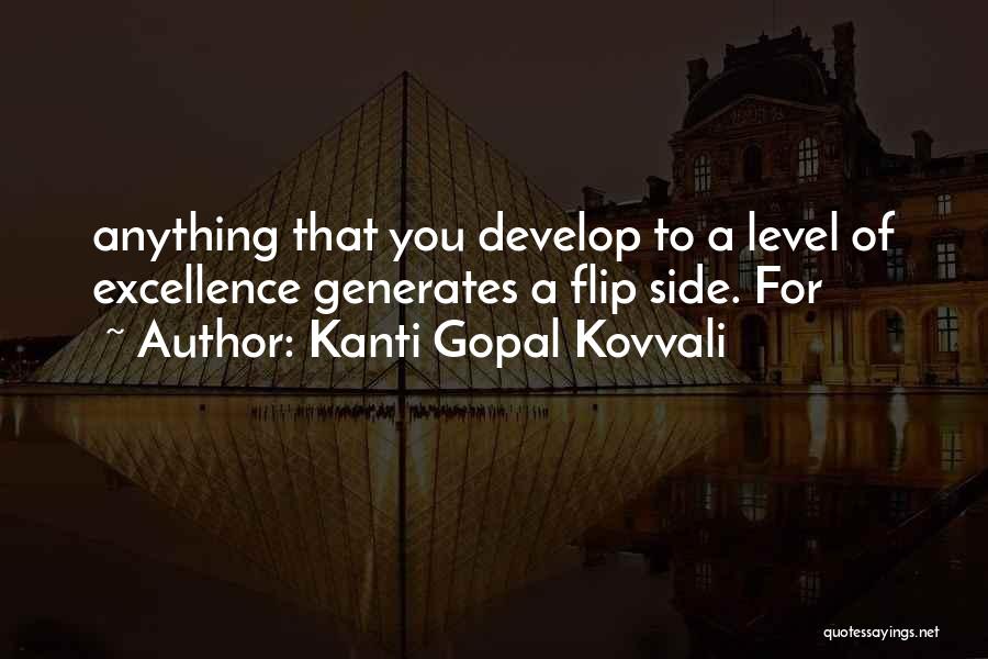 Kanti Gopal Kovvali Quotes: Anything That You Develop To A Level Of Excellence Generates A Flip Side. For