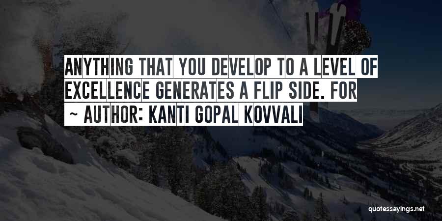 Kanti Gopal Kovvali Quotes: Anything That You Develop To A Level Of Excellence Generates A Flip Side. For