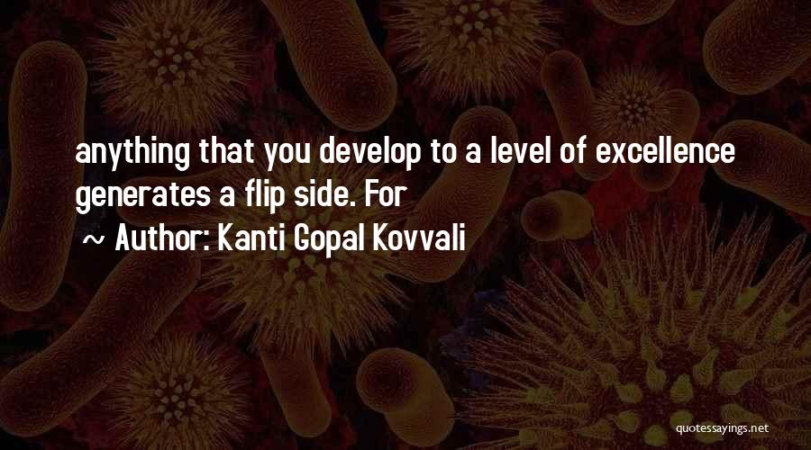 Kanti Gopal Kovvali Quotes: Anything That You Develop To A Level Of Excellence Generates A Flip Side. For