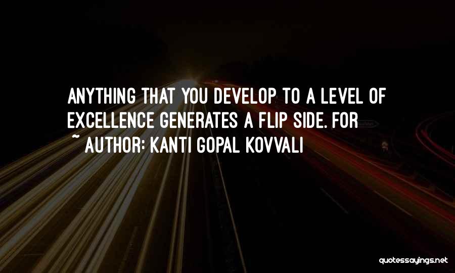 Kanti Gopal Kovvali Quotes: Anything That You Develop To A Level Of Excellence Generates A Flip Side. For