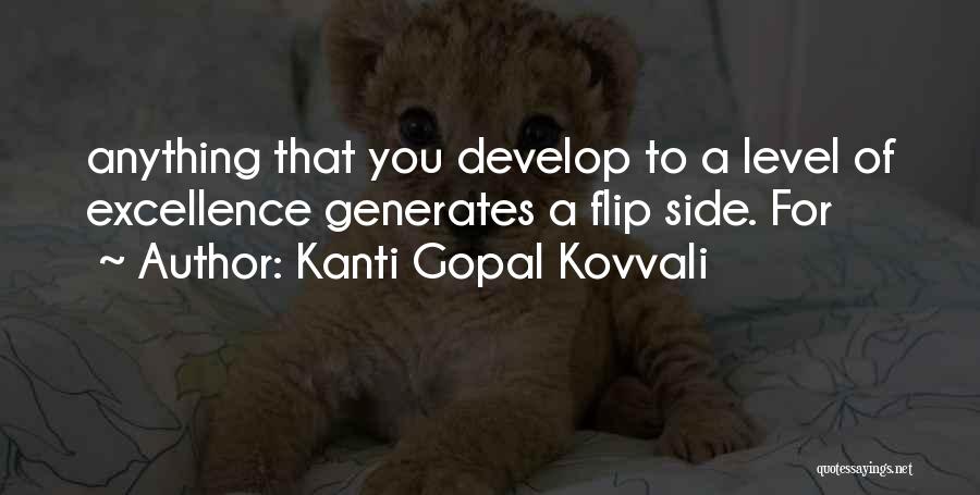 Kanti Gopal Kovvali Quotes: Anything That You Develop To A Level Of Excellence Generates A Flip Side. For