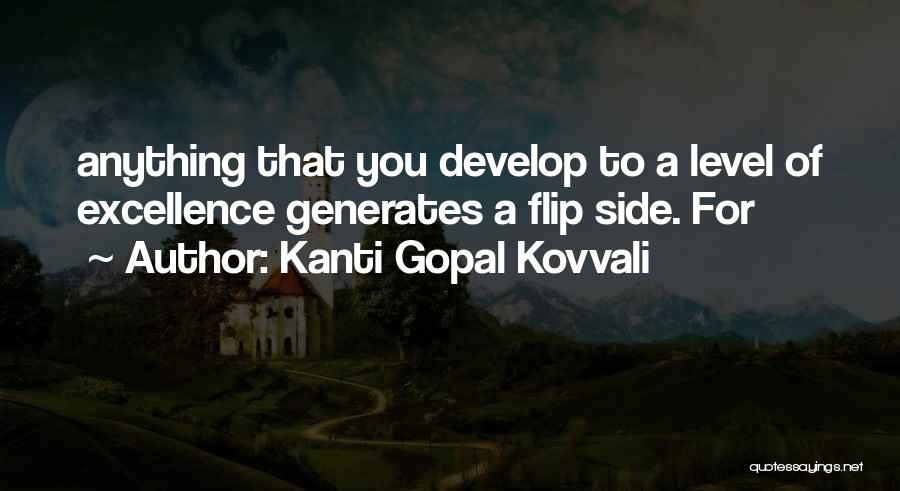 Kanti Gopal Kovvali Quotes: Anything That You Develop To A Level Of Excellence Generates A Flip Side. For