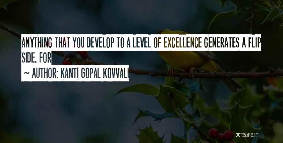 Kanti Gopal Kovvali Quotes: Anything That You Develop To A Level Of Excellence Generates A Flip Side. For