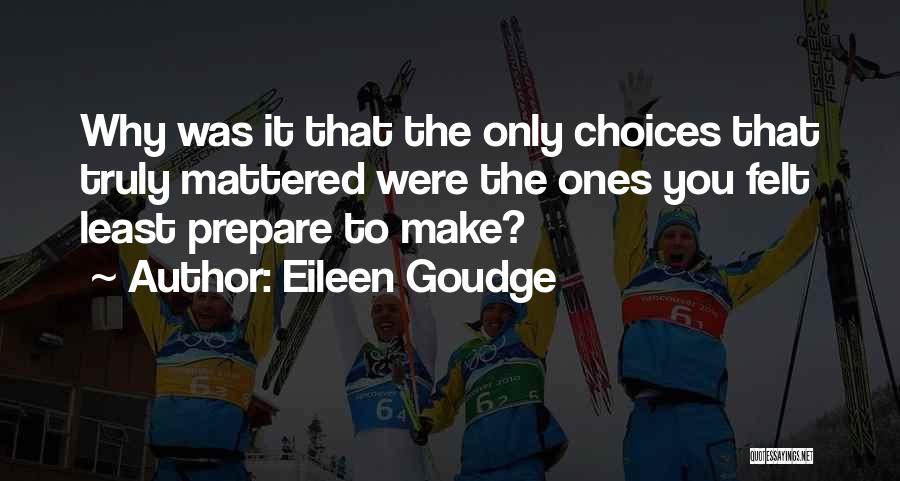 Eileen Goudge Quotes: Why Was It That The Only Choices That Truly Mattered Were The Ones You Felt Least Prepare To Make?