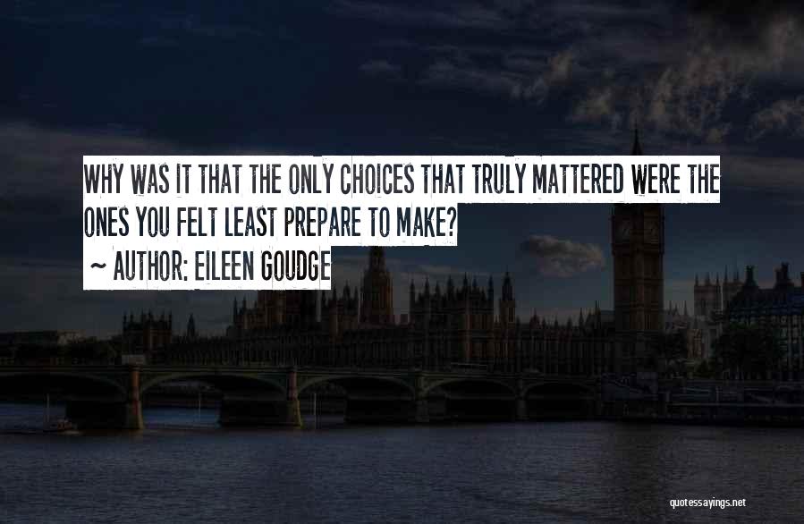 Eileen Goudge Quotes: Why Was It That The Only Choices That Truly Mattered Were The Ones You Felt Least Prepare To Make?