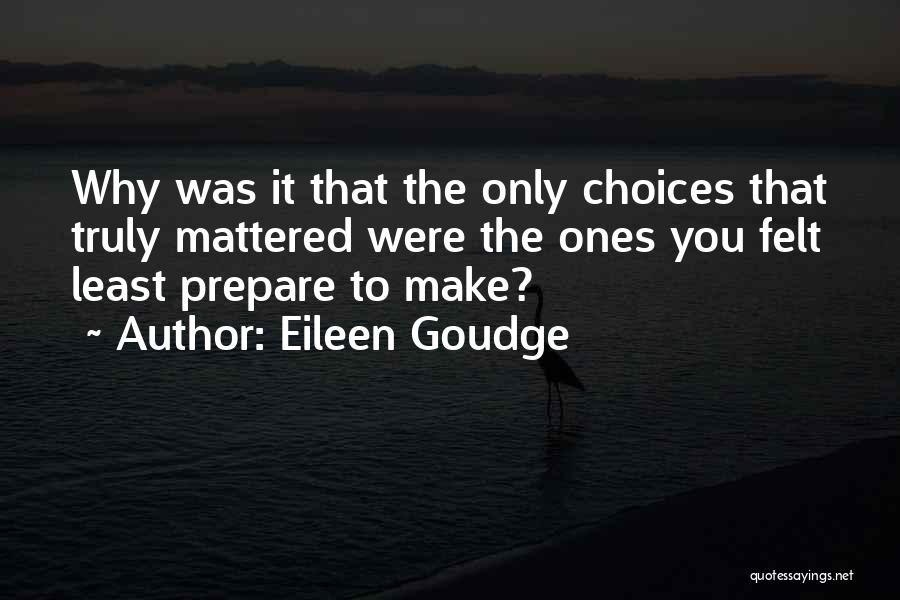 Eileen Goudge Quotes: Why Was It That The Only Choices That Truly Mattered Were The Ones You Felt Least Prepare To Make?