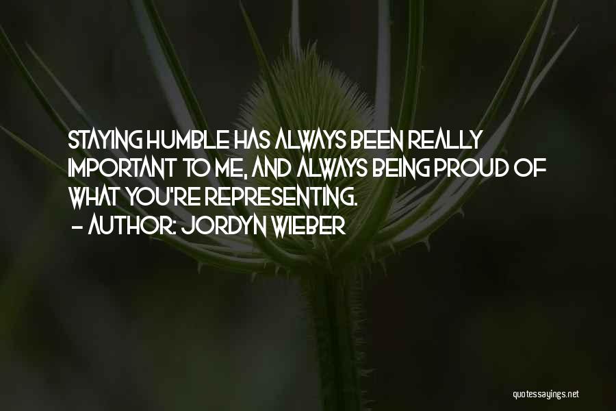 Jordyn Wieber Quotes: Staying Humble Has Always Been Really Important To Me, And Always Being Proud Of What You're Representing.