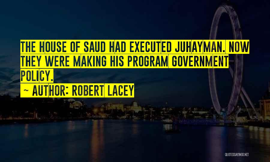 Robert Lacey Quotes: The House Of Saud Had Executed Juhayman. Now They Were Making His Program Government Policy.