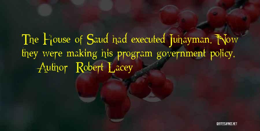 Robert Lacey Quotes: The House Of Saud Had Executed Juhayman. Now They Were Making His Program Government Policy.