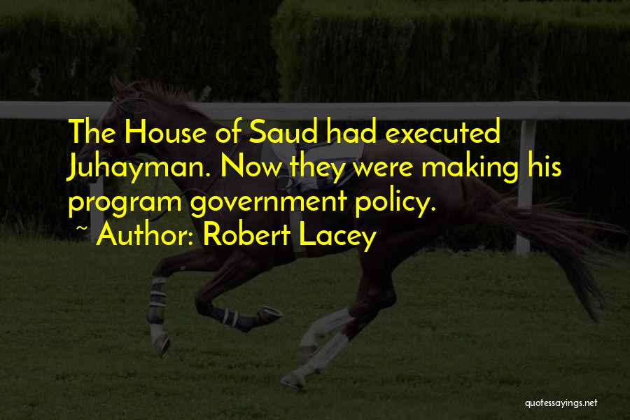 Robert Lacey Quotes: The House Of Saud Had Executed Juhayman. Now They Were Making His Program Government Policy.