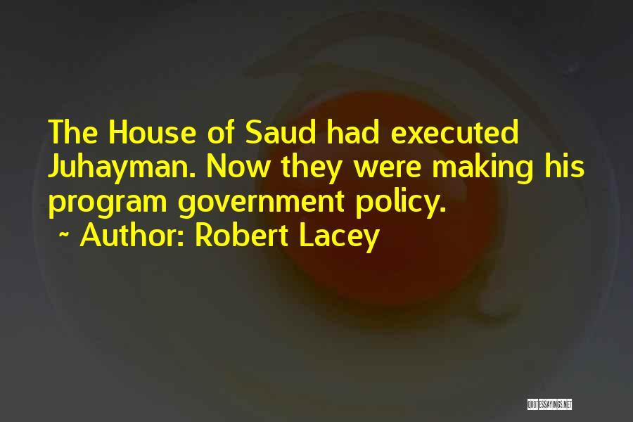 Robert Lacey Quotes: The House Of Saud Had Executed Juhayman. Now They Were Making His Program Government Policy.