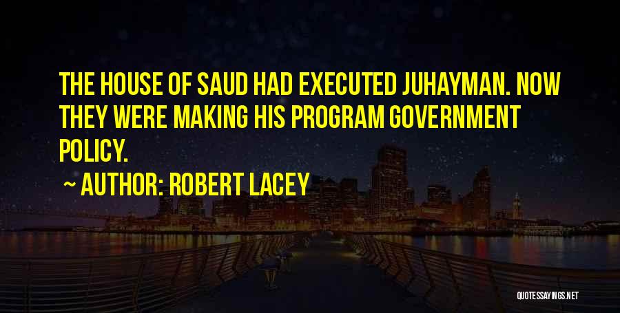 Robert Lacey Quotes: The House Of Saud Had Executed Juhayman. Now They Were Making His Program Government Policy.