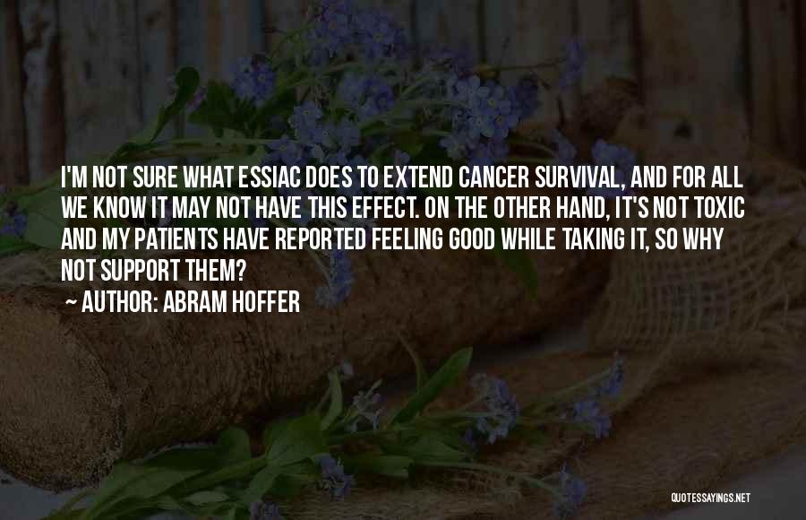 Abram Hoffer Quotes: I'm Not Sure What Essiac Does To Extend Cancer Survival, And For All We Know It May Not Have This