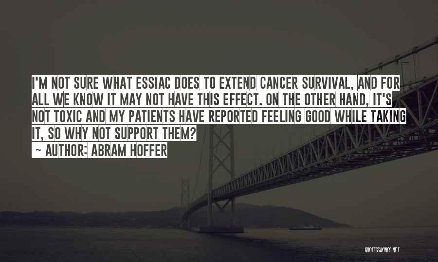 Abram Hoffer Quotes: I'm Not Sure What Essiac Does To Extend Cancer Survival, And For All We Know It May Not Have This