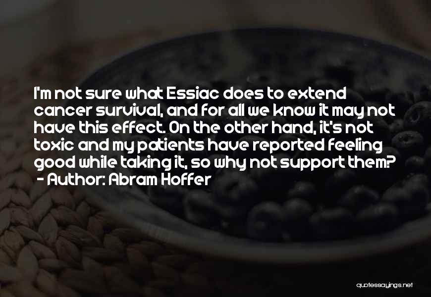 Abram Hoffer Quotes: I'm Not Sure What Essiac Does To Extend Cancer Survival, And For All We Know It May Not Have This