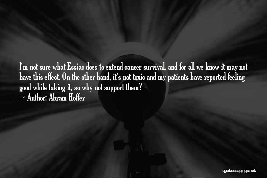 Abram Hoffer Quotes: I'm Not Sure What Essiac Does To Extend Cancer Survival, And For All We Know It May Not Have This