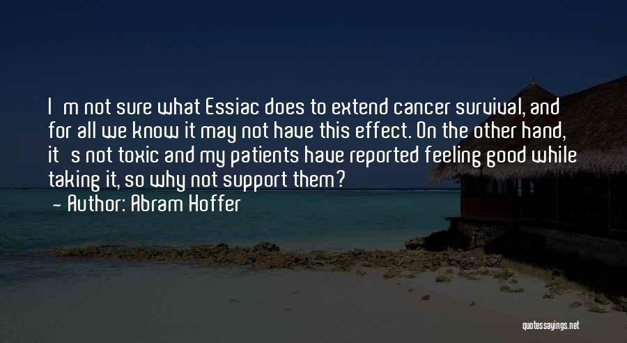 Abram Hoffer Quotes: I'm Not Sure What Essiac Does To Extend Cancer Survival, And For All We Know It May Not Have This