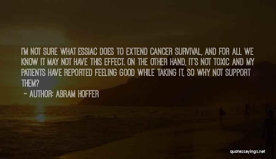 Abram Hoffer Quotes: I'm Not Sure What Essiac Does To Extend Cancer Survival, And For All We Know It May Not Have This