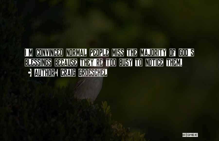 Craig Groeschel Quotes: I'm Convinced Normal People Miss The Majority Of God's Blessings Because They're Too Busy To Notice Them.