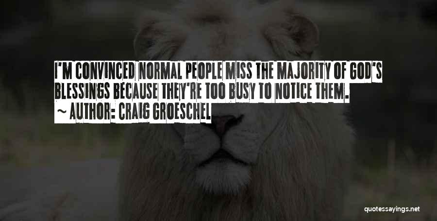 Craig Groeschel Quotes: I'm Convinced Normal People Miss The Majority Of God's Blessings Because They're Too Busy To Notice Them.