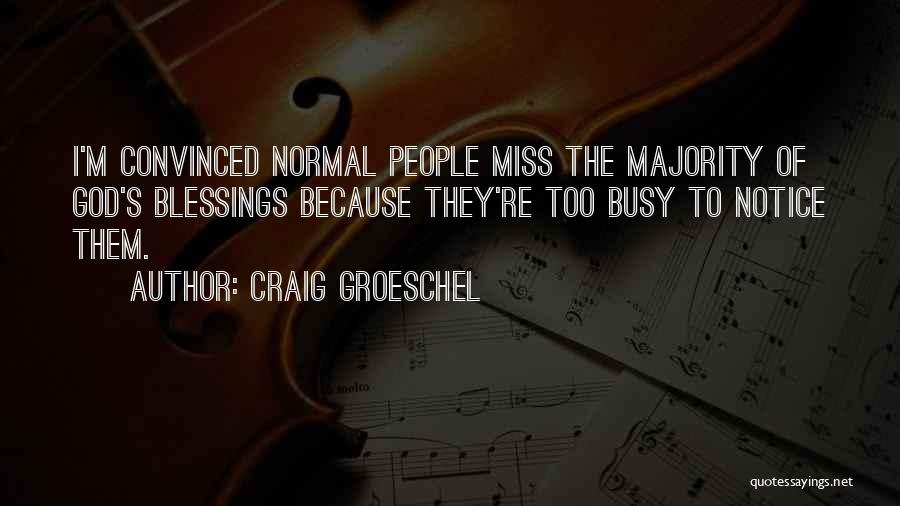 Craig Groeschel Quotes: I'm Convinced Normal People Miss The Majority Of God's Blessings Because They're Too Busy To Notice Them.