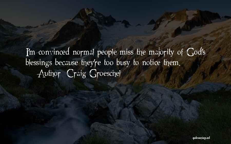 Craig Groeschel Quotes: I'm Convinced Normal People Miss The Majority Of God's Blessings Because They're Too Busy To Notice Them.