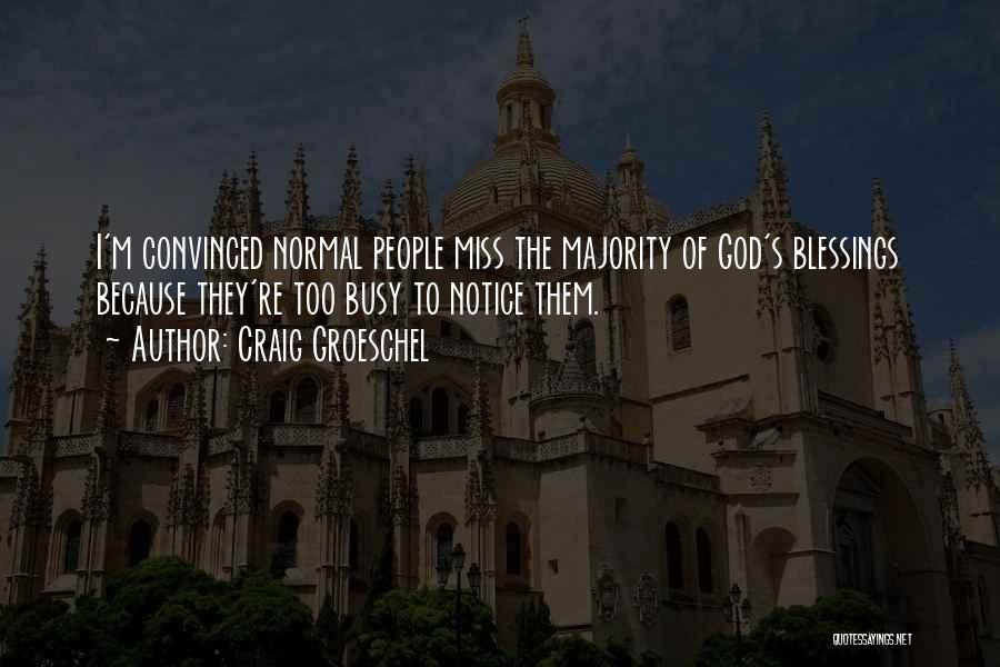 Craig Groeschel Quotes: I'm Convinced Normal People Miss The Majority Of God's Blessings Because They're Too Busy To Notice Them.