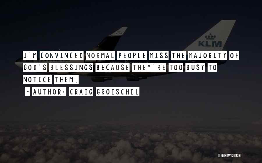 Craig Groeschel Quotes: I'm Convinced Normal People Miss The Majority Of God's Blessings Because They're Too Busy To Notice Them.