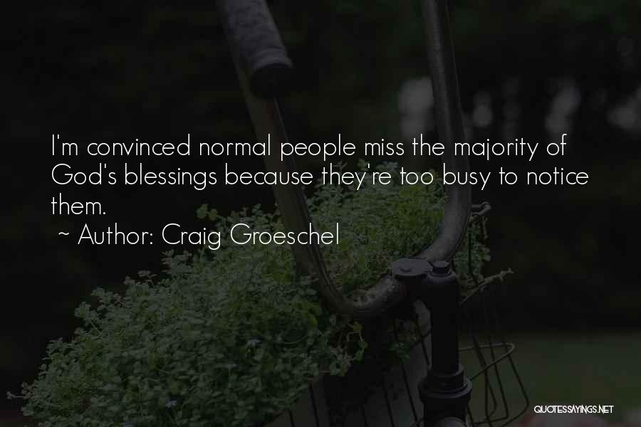 Craig Groeschel Quotes: I'm Convinced Normal People Miss The Majority Of God's Blessings Because They're Too Busy To Notice Them.