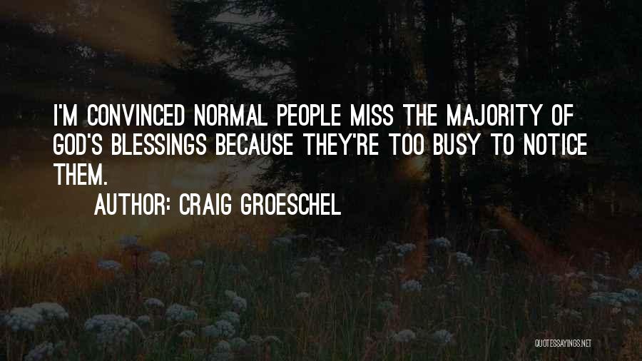 Craig Groeschel Quotes: I'm Convinced Normal People Miss The Majority Of God's Blessings Because They're Too Busy To Notice Them.