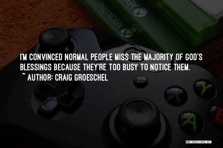 Craig Groeschel Quotes: I'm Convinced Normal People Miss The Majority Of God's Blessings Because They're Too Busy To Notice Them.