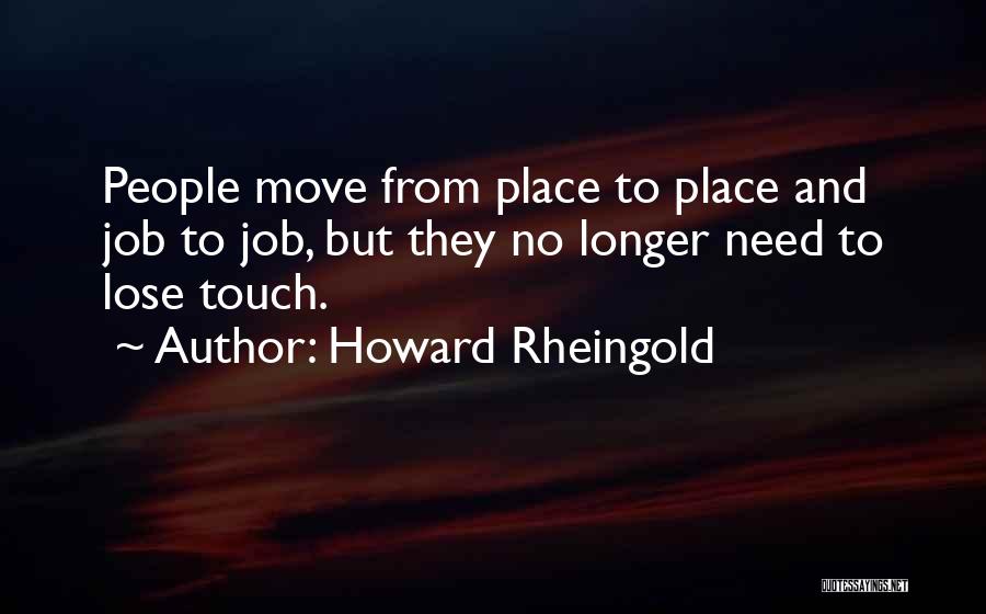 Howard Rheingold Quotes: People Move From Place To Place And Job To Job, But They No Longer Need To Lose Touch.